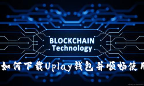 : 如何下载Uplay钱包并顺畅使用?