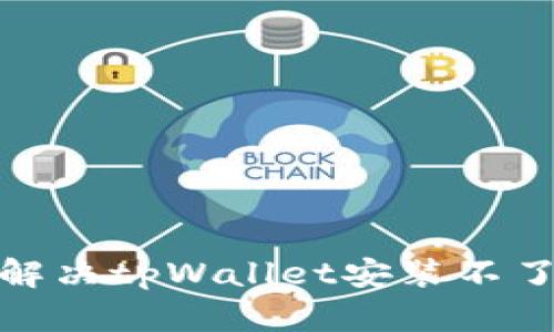 : 如何解决tpWallet安装不了的问题