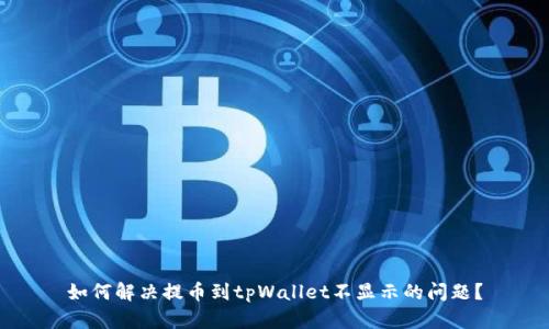 如何解决提币到tpWallet不显示的问题？