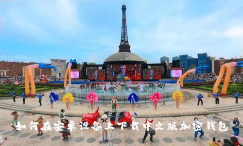 如何在安卓设备上下载中文版加密钱包