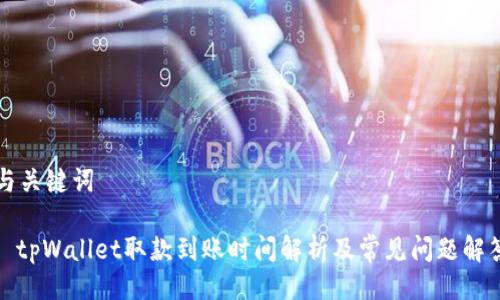 与关键词

: tpWallet取款到账时间解析及常见问题解答