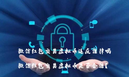 微信红包交易虚拟币违反法律吗

微信红包交易虚拟币是否合法？