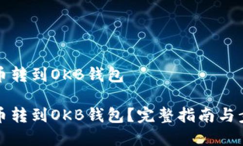 如何把币转到OKB钱包

如何把币转到OKB钱包？完整指南与步骤解析